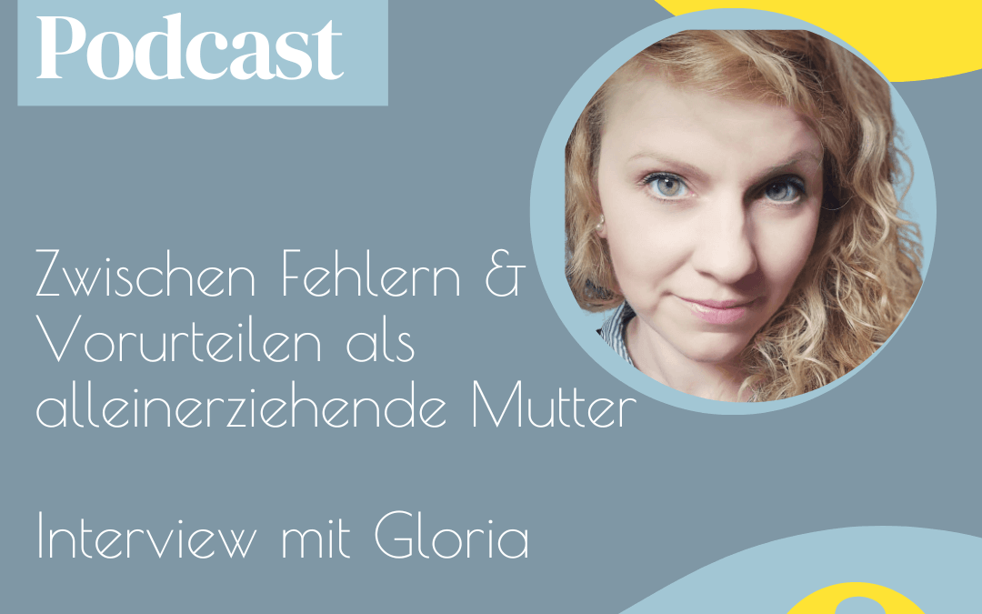Podcastfolge #018: Zwischen Fehlern & Vorurteilen als alleinerziehende Mutter – Interview mit Gloria