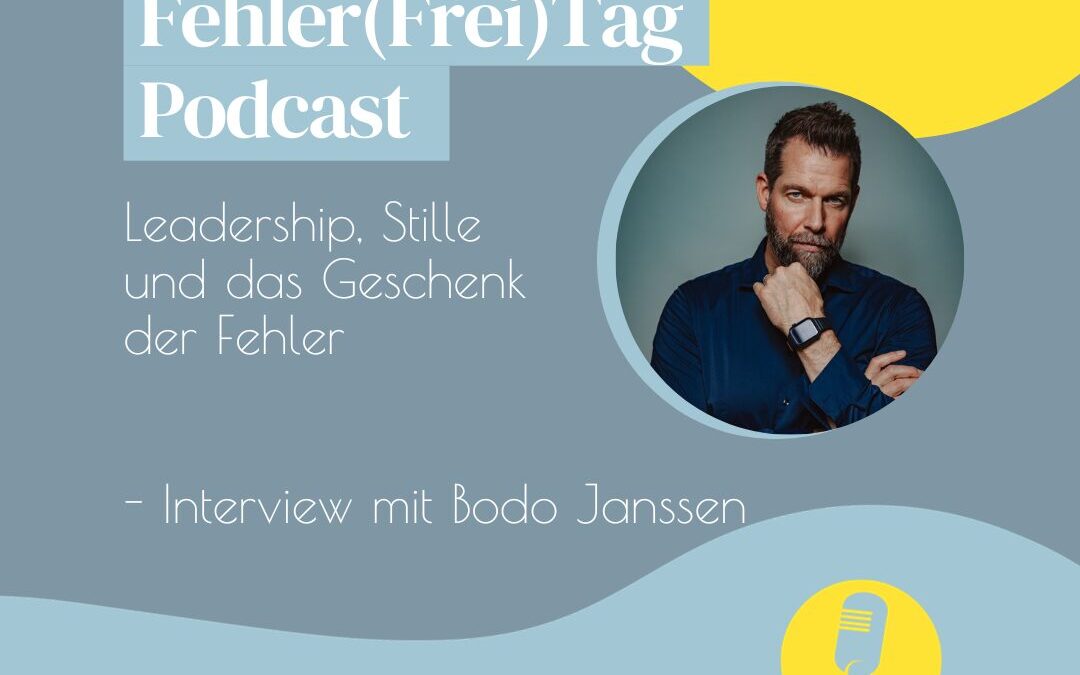Podcastfolge #024: Leadership, Stille und das Geschenk der Fehler – Interview mit Bodo Janssen
